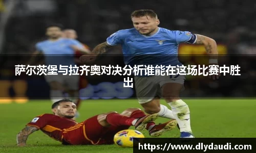 萨尔茨堡与拉齐奥对决分析谁能在这场比赛中胜出